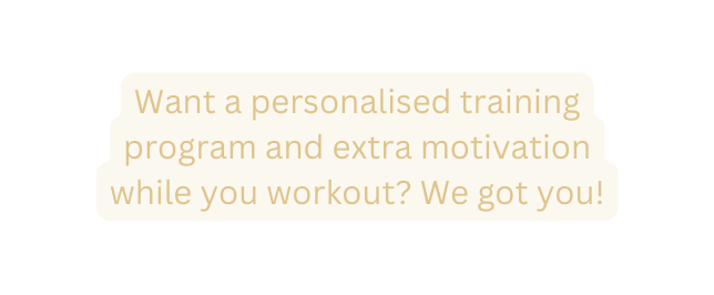 Want a personalised training program and extra motivation while you workout We got you